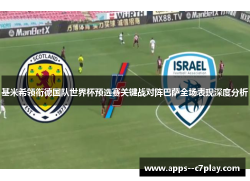 基米希领衔德国队世界杯预选赛关键战对阵巴萨全场表现深度分析