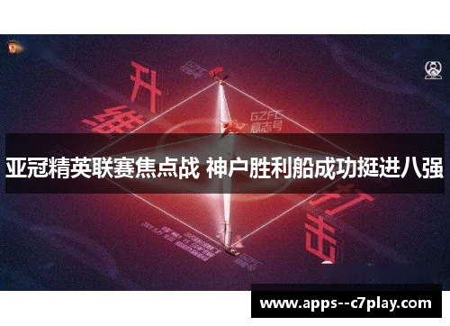 亚冠精英联赛焦点战 神户胜利船成功挺进八强 亚冠精英联赛焦点战 神户胜利船成功挺进八强